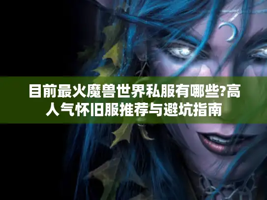 目前最火魔兽世界私服有哪些?高人气怀旧服推荐与避坑指南