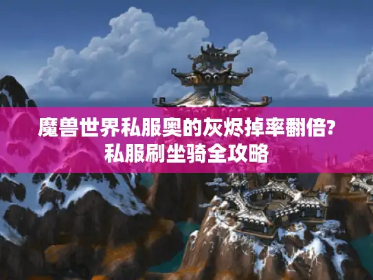 魔兽世界私服奥的灰烬掉率翻倍?私服刷坐骑全攻略 魔兽世界私服奥的灰烬掉率翻倍?私服刷坐骑全攻略