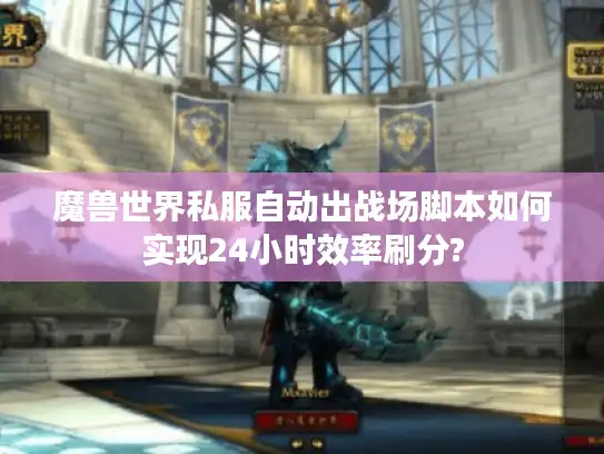魔兽世界私服自动出战场脚本如何实现24小时效率刷分? 魔兽世界私服自动出战场脚本如何实现24小时效率刷分?