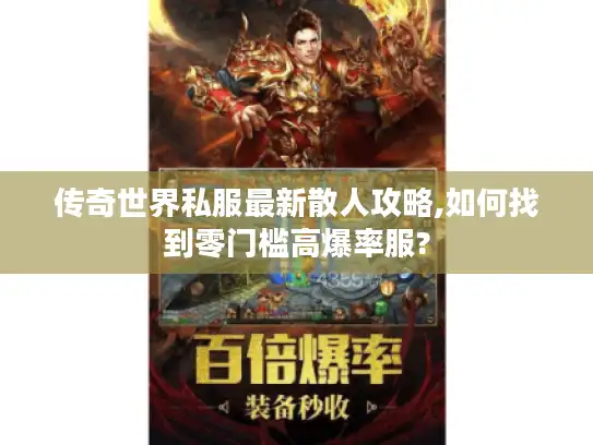 传奇世界私服最新散人攻略,如何找到零门槛高爆率服?