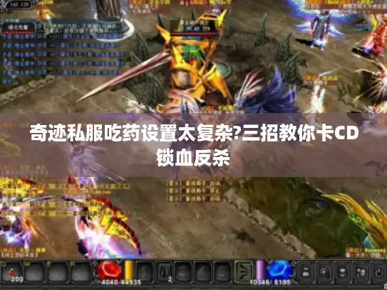奇迹私服吃药设置太复杂?三招教你卡CD锁血反杀 奇迹私服吃药设置太复杂?三招教你卡CD锁血反杀