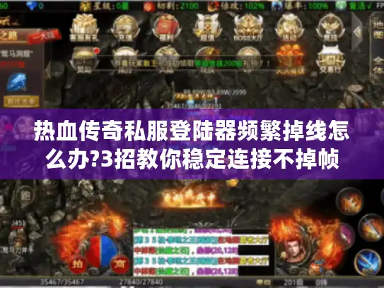 热血传奇私服登陆器频繁掉线怎么办?3招教你稳定连接不掉帧