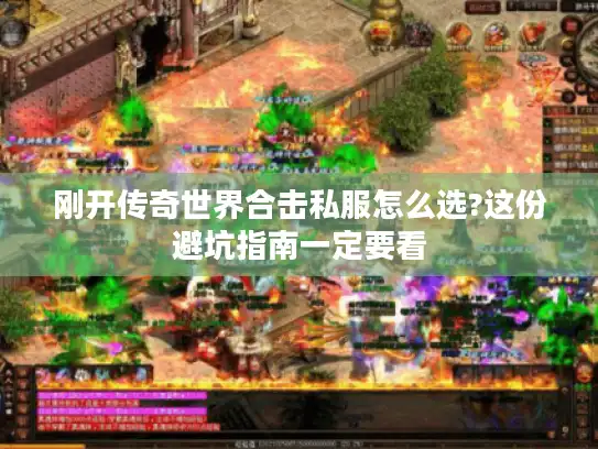 刚开传奇世界合击私服怎么选?这份避坑指南一定要看
