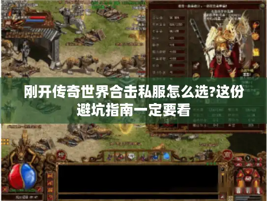 刚开传奇世界合击私服怎么选?这份避坑指南一定要看