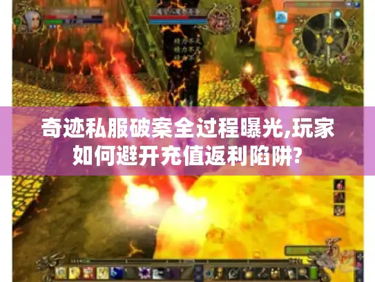 奇迹私服破案全过程曝光,玩家如何避开充值返利陷阱?