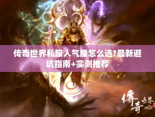 传奇世界私服人气服怎么选?最新避坑指南+实测推荐