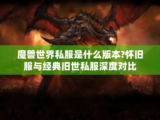 魔兽世界私服是什么版本?怀旧服与经典旧世私服深度对比