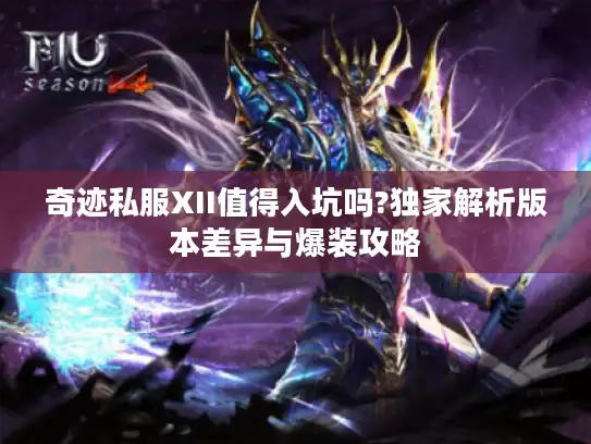 奇迹私服XII值得入坑吗?独家解析版本差异与爆装攻略