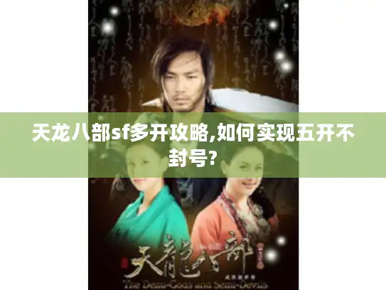 天龙八部sf多开攻略,如何实现五开不封号? 天龙八部sf多开攻略,如何实现五开不封号?