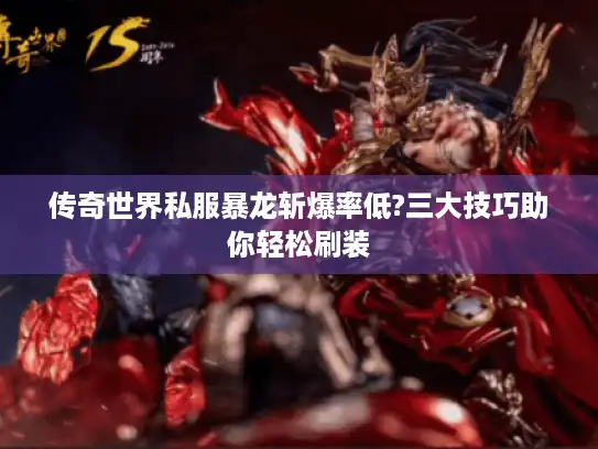 传奇世界私服暴龙斩爆率低?三大技巧助你轻松刷装