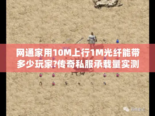 网通家用10M上行1M光纤能带多少玩家?传奇私服承载量实测分析