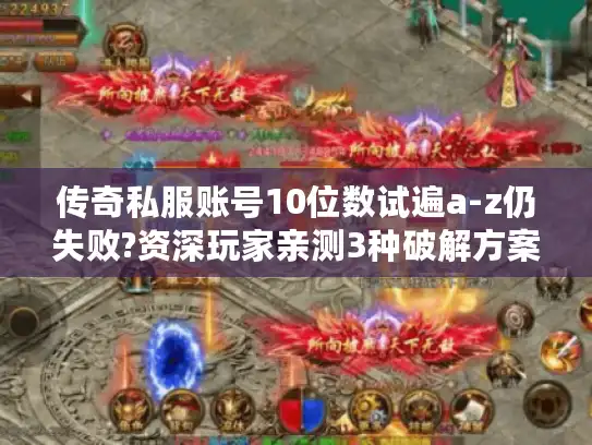 传奇私服账号10位数试遍a-z仍失败?资深玩家亲测3种破解方案