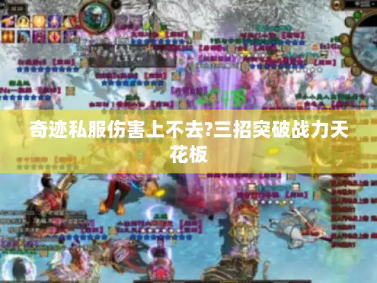 奇迹私服伤害上不去?三招突破战力天花板