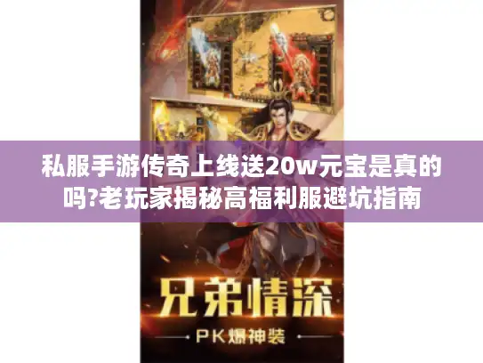 私服手游传奇上线送20w元宝是真的吗?老玩家揭秘高福利服避坑指南