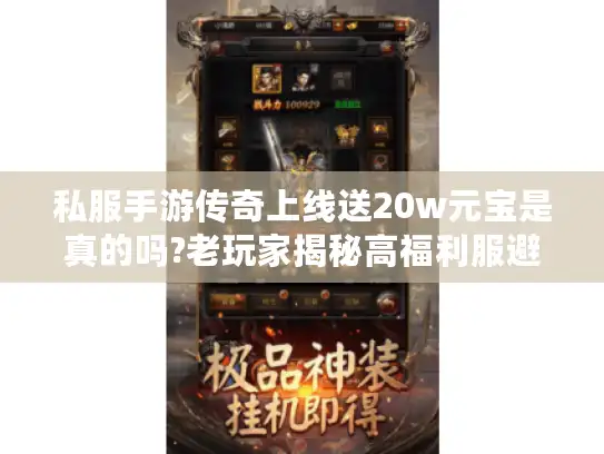 私服手游传奇上线送20w元宝是真的吗?老玩家揭秘高福利服避坑指南