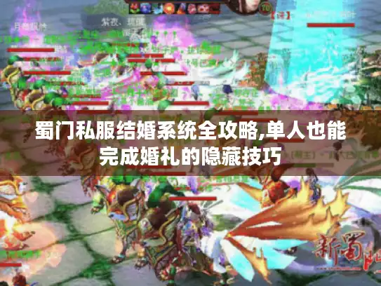 蜀门私服结婚系统全攻略,单人也能完成婚礼的隐藏技巧