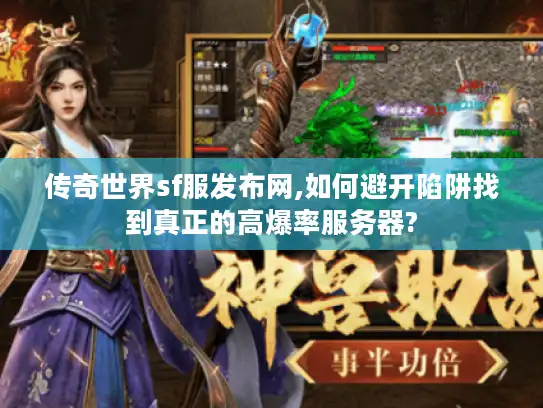 传奇世界sf服发布网,如何避开陷阱找到真正的高爆率服务器?