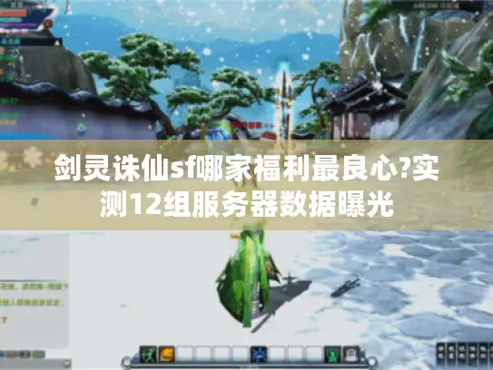 剑灵诛仙sf哪家福利最良心?实测12组服务器数据曝光