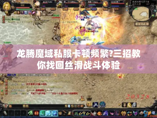 龙腾魔域私服卡顿频繁?三招教你找回丝滑战斗体验