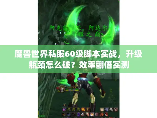 魔兽世界私服60级脚本实战，升级瓶颈怎么破？效率翻倍实测