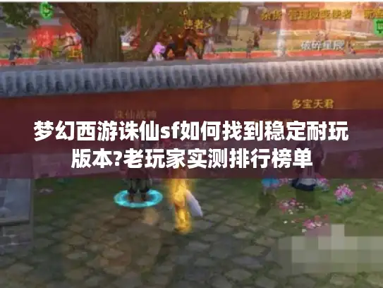 梦幻西游诛仙sf如何找到稳定耐玩版本?老玩家实测排行榜单