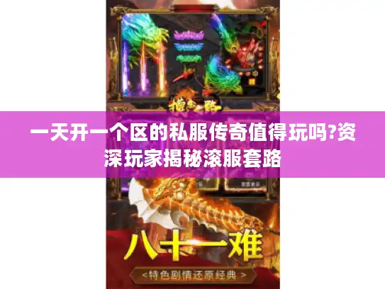 一天开一个区的私服传奇值得玩吗?资深玩家揭秘滚服套路