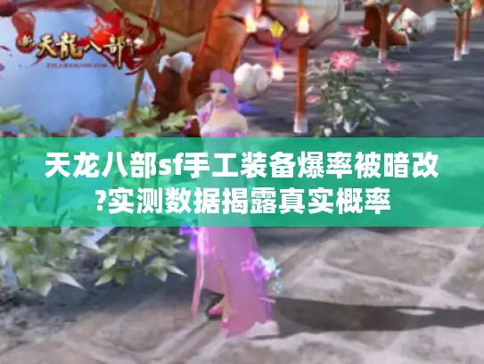 天龙八部sf手工装备爆率被暗改?实测数据揭露真实概率