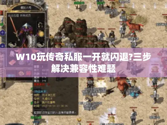 W10玩传奇私服一开就闪退?三步解决兼容性难题