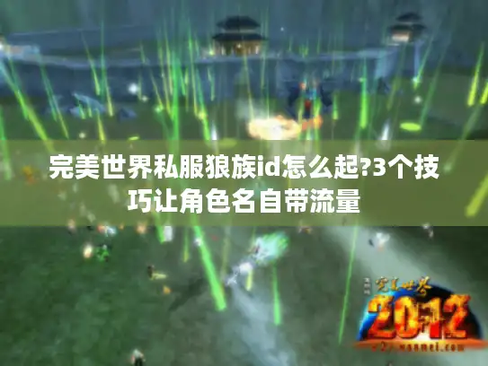 完美世界私服狼族id怎么起?3个技巧让角色名自带流量 完美世界私服狼族id怎么起?3个技巧让角色名自带流量