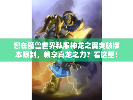 想在魔兽世界私服神龙之翼突破版本限制，畅享真龙之力？看这里！