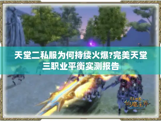 天堂二私服为何持续火爆?完美天堂三职业平衡实测报告