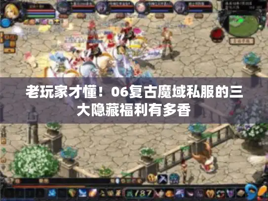 老玩家才懂!06复古魔域私服的三大隐藏福利有多香 老玩家才懂!06复古魔域私服的三大隐藏福利有多香