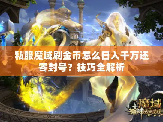 私服魔域刷金币怎么日入千万还零封号？技巧全解析
