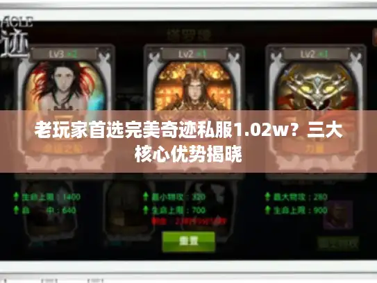 老玩家首选完美奇迹私服1.02w?三大核心优势揭晓 老玩家首选完美奇迹私服1.02w?三大核心优势揭晓