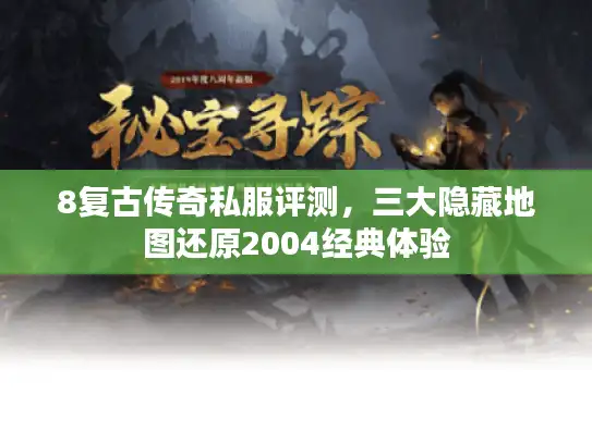 8复古传奇私服评测，三大隐藏地图还原2004经典体验