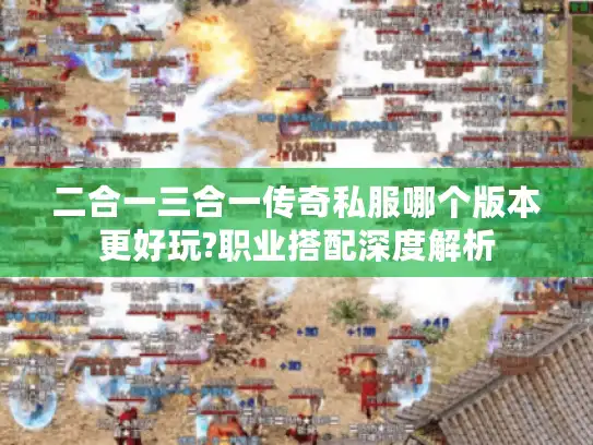 二合一三合一传奇私服哪个版本更好玩?职业搭配深度解析
