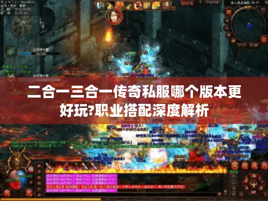 二合一三合一传奇私服哪个版本更好玩?职业搭配深度解析