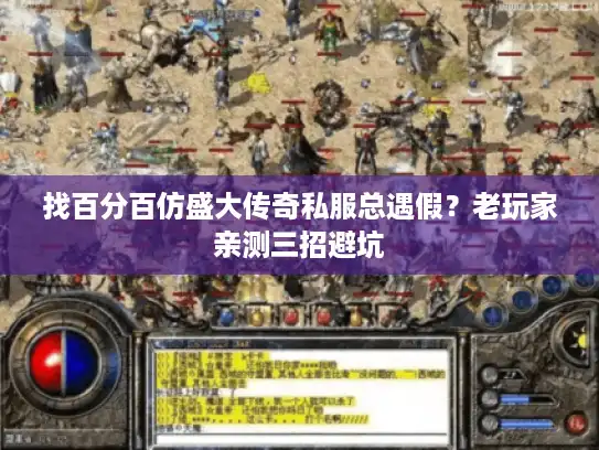 找百分百仿盛大传奇私服总遇假？老玩家亲测三招避坑