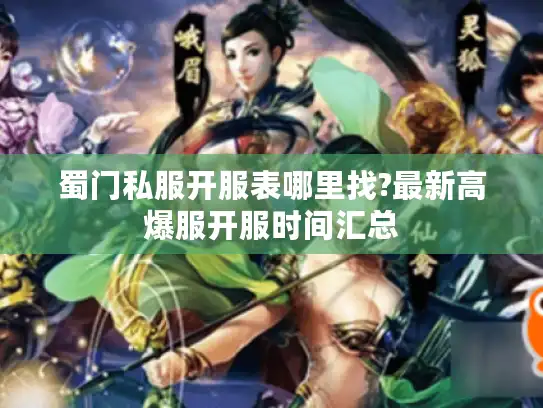蜀门私服开服表哪里找?最新高爆服开服时间汇总