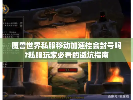 魔兽世界私服移动加速挂会封号吗?私服玩家必看的避坑指南 魔兽世界私服移动加速挂会封号吗?私服玩家必看的避坑指南