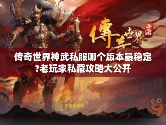 传奇世界神武私服哪个版本最稳定?老玩家私藏攻略大公开