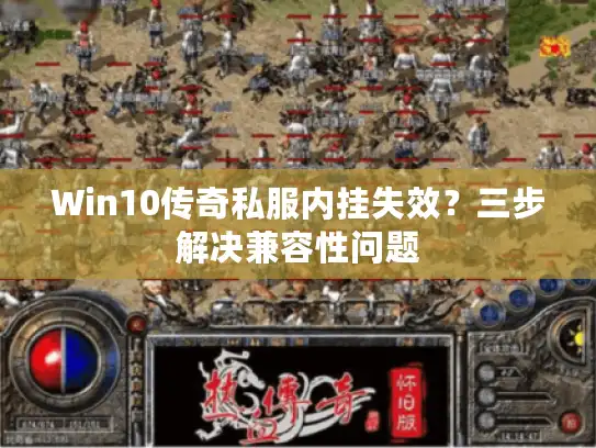 Win10传奇私服内挂失效?三步解决兼容性问题 Win10传奇私服内挂失效?三步解决兼容性问题