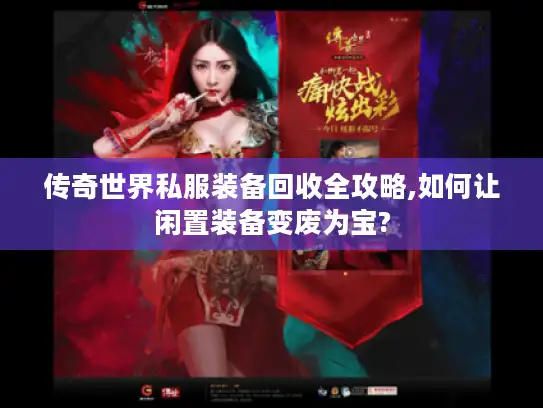 传奇世界私服装备回收全攻略,如何让闲置装备变废为宝?