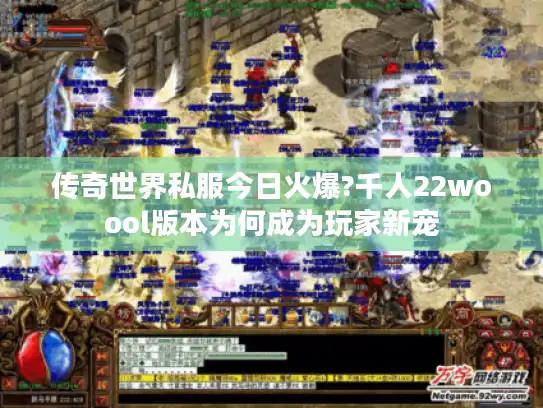 传奇世界私服今日火爆?千人22woool版本为何成为玩家新宠 传奇世界私服今日火爆?千人22woool版本为何成为玩家新宠