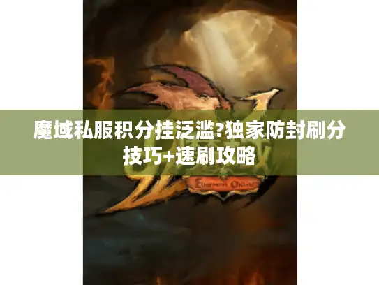 魔域私服积分挂泛滥?独家防封刷分技巧+速刷攻略