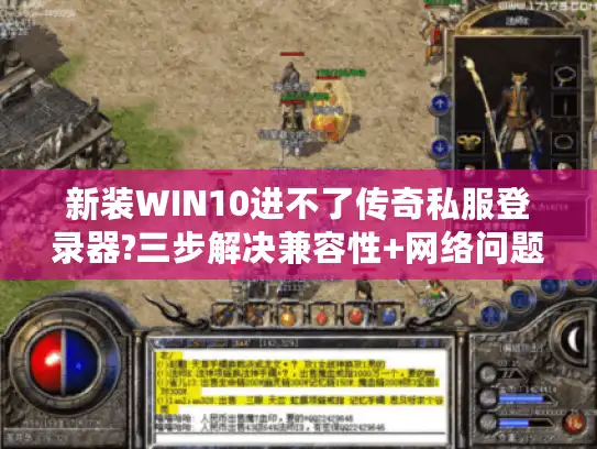 新装WIN10进不了传奇私服登录器?三步解决兼容性+网络问题