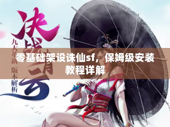 零基础架设诛仙sf,保姆级安装教程详解 零基础架设诛仙sf,保姆级安装教程详解