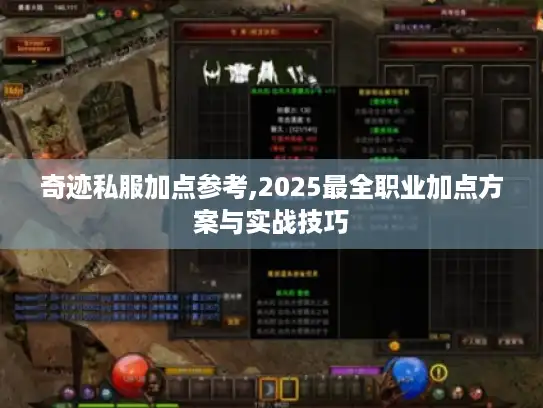 奇迹私服加点参考,2025最全职业加点方案与实战技巧 奇迹私服加点参考,2025最全职业加点方案与实战技巧