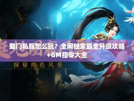 蜀门私服怎么玩？全网独家最全升级攻略+GM指令大全