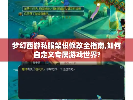 梦幻西游私服架设修改全指南,如何自定义专属游戏世界?